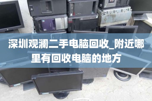 深圳观澜二手电脑回收_附近哪里有回收电脑的地方