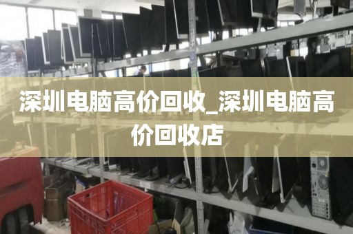 深圳电脑高价回收_深圳电脑高价回收店