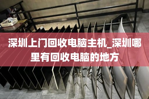 深圳上门回收电脑主机_深圳哪里有回收电脑的地方