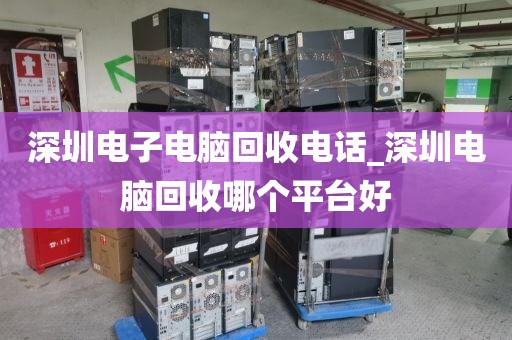 深圳电子电脑回收电话_深圳电脑回收哪个平台好