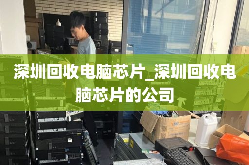 深圳回收电脑芯片_深圳回收电脑芯片的公司