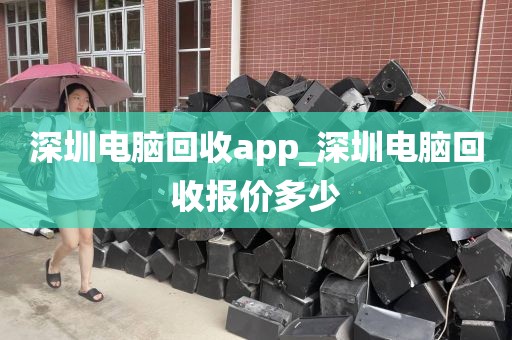 深圳电脑回收app_深圳电脑回收报价多少