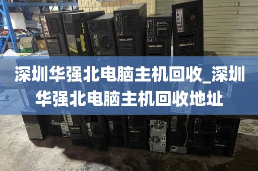 深圳华强北电脑主机回收_深圳华强北电脑主机回收地址