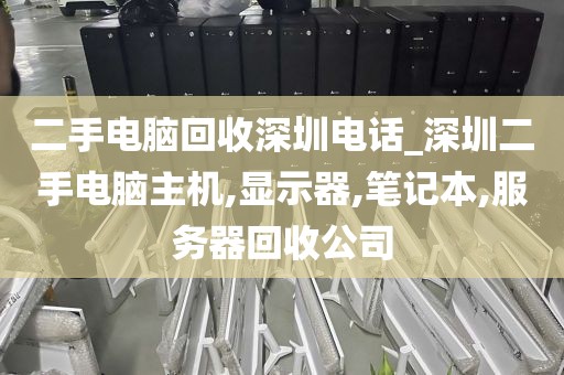 二手电脑回收深圳电话_深圳二手电脑主机,显示器,笔记本,服务器回收公司