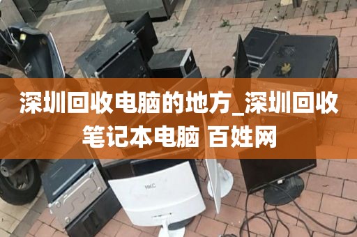 深圳回收电脑的地方_深圳回收笔记本电脑 百姓网