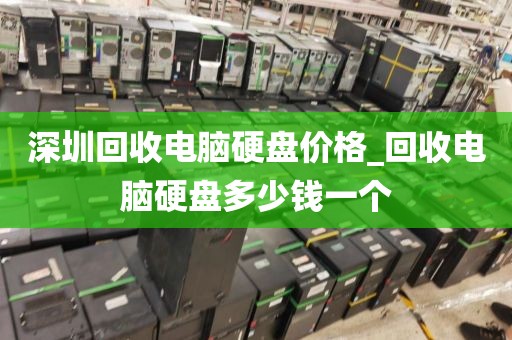 深圳回收电脑硬盘价格_回收电脑硬盘多少钱一个