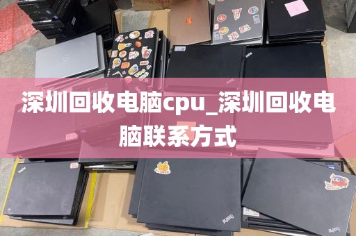 深圳回收电脑cpu_深圳回收电脑联系方式