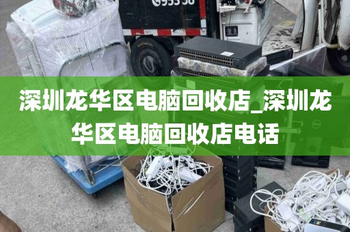 深圳龙华区电脑回收店_深圳龙华区电脑回收店电话