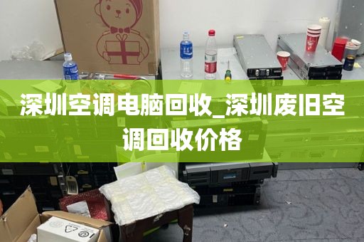 深圳空调电脑回收_深圳废旧空调回收价格