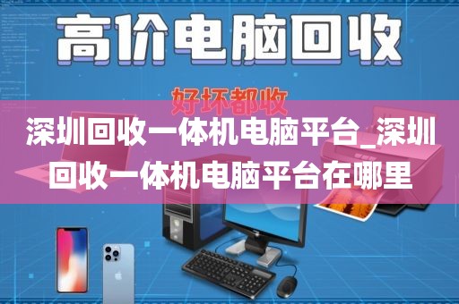 深圳回收一体机电脑平台_深圳回收一体机电脑平台在哪里