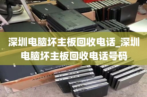 深圳电脑坏主板回收电话_深圳电脑坏主板回收电话号码