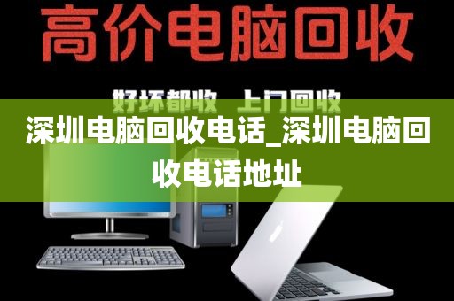 深圳电脑回收电话_深圳电脑回收电话地址