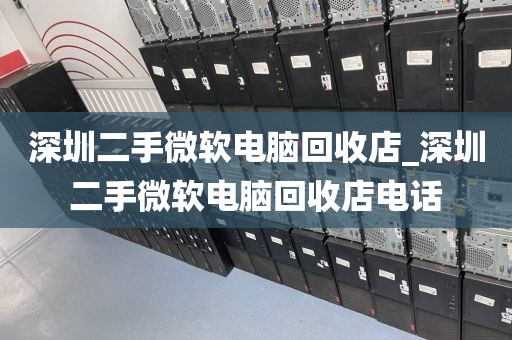 深圳二手微软电脑回收店_深圳二手微软电脑回收店电话