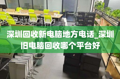 深圳回收新电脑地方电话_深圳旧电脑回收哪个平台好